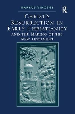 Christ's Resurrection in Early Christianity: and the Making of the New Testament - Markus Vinzent - cover