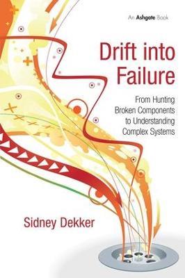 Drift into Failure: From Hunting Broken Components to Understanding Complex Systems - Sidney Dekker - cover