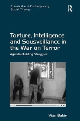 Torture, Intelligence and Sousveillance in the War on Terror: Agenda-Building Struggles - Vian Bakir - cover