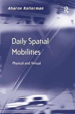 Daily Spatial Mobilities: Physical and Virtual - Aharon Kellerman - cover