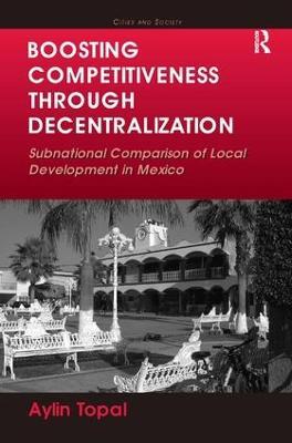 Boosting Competitiveness Through Decentralization: Subnational Comparison of Local Development in Mexico - Aylin Topal - cover