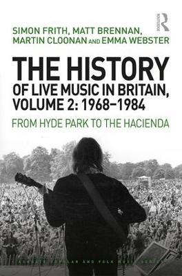 The History of Live Music in Britain, Volume II, 1968-1984: From Hyde Park to the Hacienda - Simon Frith,Matt Brennan,Martin Cloonan - cover