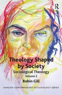 Theology Shaped by Society: Sociological Theology Volume 2 - Robin Gill - cover