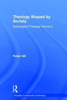 Theology Shaped by Society: Sociological Theology Volume 2 - Robin Gill - cover