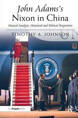 John Adams's Nixon in China: Musical Analysis, Historical and Political Perspectives - Timothy A. Johnson - cover