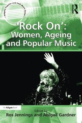 'Rock On': Women, Ageing and Popular Music - Abigail Gardner - cover