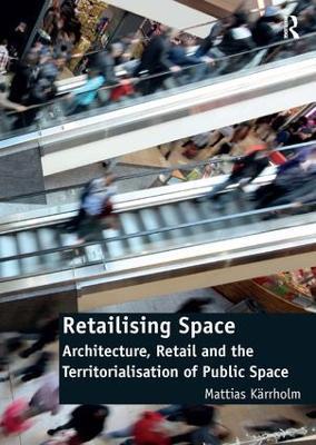 Retailising Space: Architecture, Retail and the Territorialisation of Public Space - Mattias Karrholm - cover