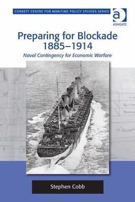 Preparing for Blockade 1885-1914: Naval Contingency for Economic Warfare - Stephen Cobb - cover