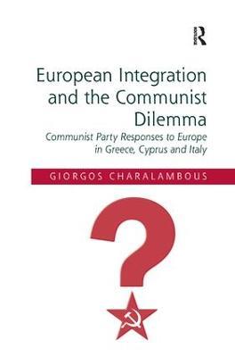 European Integration and the Communist Dilemma: Communist Party Responses to Europe in Greece, Cyprus and Italy - Giorgos Charalambous - cover