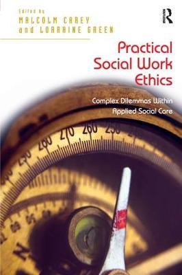 Practical Social Work Ethics: Complex Dilemmas Within Applied Social Care - cover