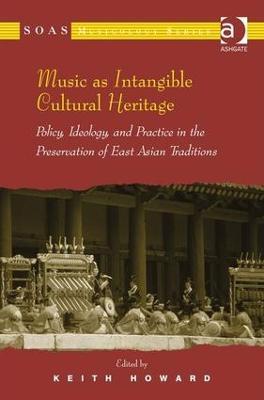 Music as Intangible Cultural Heritage: Policy, Ideology, and Practice in the Preservation of East Asian Traditions - cover