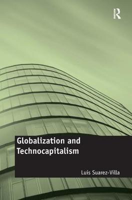 Globalization and Technocapitalism: The Political Economy of Corporate Power and Technological Domination - Luis Suarez-Villa - cover