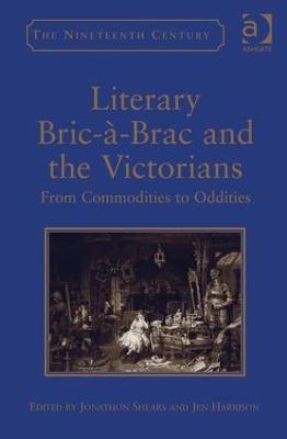 Literary Bric-à-Brac and the Victorians: From Commodities to Oddities - Jen Harrison - cover