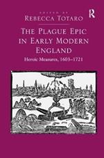 The Plague Epic in Early Modern England: Heroic Measures, 1603–1721