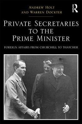 Private Secretaries to the Prime Minister: Foreign Affairs from Churchill to Thatcher - cover