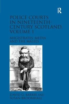Police Courts in Nineteenth-Century Scotland, Volume 1: Magistrates, Media and the Masses - David G. Barrie,Susan Broomhall - cover