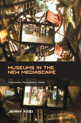 Museums in the New Mediascape: Transmedia, Participation, Ethics - Jenny Kidd - cover