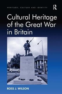 Cultural Heritage of the Great War in Britain - Ross J. Wilson - cover