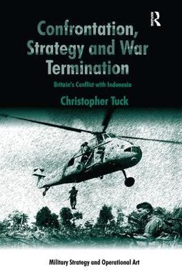Confrontation, Strategy and War Termination: Britain's Conflict with Indonesia - Christopher Tuck - cover