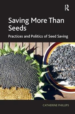 Saving More Than Seeds: Practices and Politics of Seed Saving - Catherine Phillips - cover