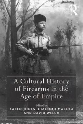 A Cultural History of Firearms in the Age of Empire - Karen Jones - cover