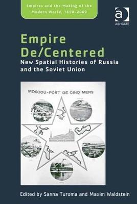 Empire De/Centered: New Spatial Histories of Russia and the Soviet Union - cover