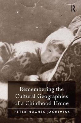 Remembering the Cultural Geographies of a Childhood Home - Peter Hughes Jachimiak - cover