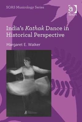 India's Kathak Dance in Historical Perspective - Margaret E. Walker - cover