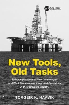 New Tools, Old Tasks: Safety Implications of New Technologies and Work Processes for Integrated Operations in the Petroleum Industry - Torgeir K. Haavik - cover