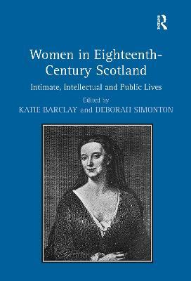 Women in Eighteenth-Century Scotland: Intimate, Intellectual and Public Lives - Deborah Simonton - cover