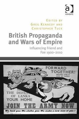British Propaganda and Wars of Empire: Influencing Friend and Foe 1900–2010 - Christopher Tuck - cover