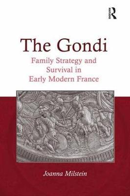 The Gondi: Family Strategy and Survival in Early Modern France - Joanna Milstein - cover