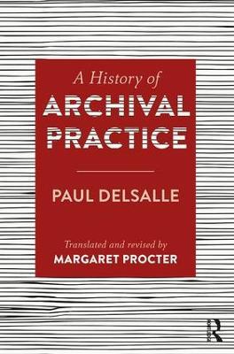 A History of Archival Practice - Paul Delsalle,Margaret Procter - cover