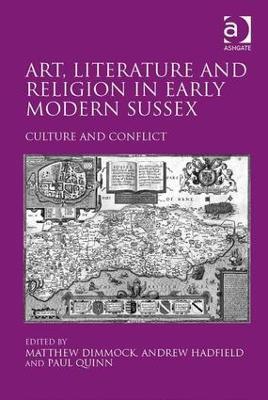 Art, Literature and Religion in Early Modern Sussex: Culture and Conflict - Andrew Hadfield - cover