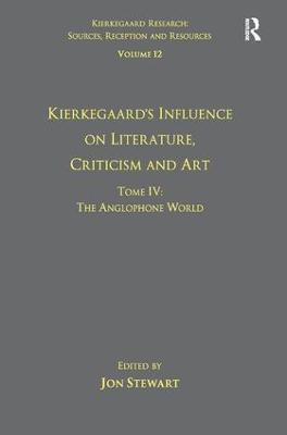 Volume 12, Tome IV: Kierkegaard's Influence on Literature, Criticism and Art: The Anglophone World - Jon Stewart - cover