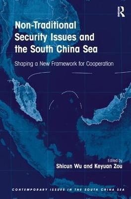 Non-Traditional Security Issues and the South China Sea: Shaping a New Framework for Cooperation - Shicun Wu,Keyuan Zou - cover