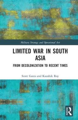 Limited War in South Asia: From Decolonization to Recent Times - Scott Gates,Kaushik Roy - cover