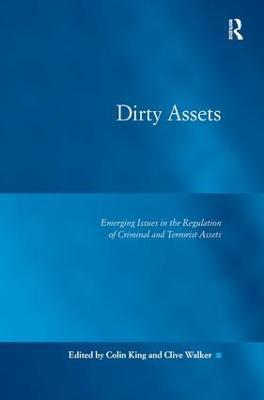 Dirty Assets: Emerging Issues in the Regulation of Criminal and Terrorist Assets - Colin King,Clive Walker - cover