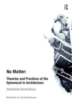 No Matter: Theories and Practices of the Ephemeral in Architecture - Anastasia Karandinou - cover