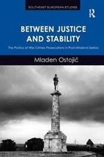 Between Justice and Stability: The Politics of War Crimes Prosecutions in Post-Miloševic Serbia