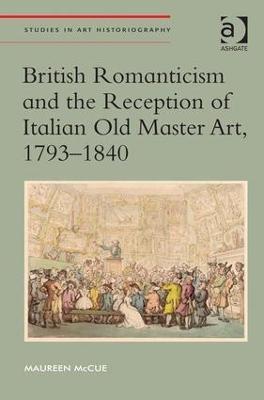 British Romanticism and the Reception of Italian Old Master Art, 1793-1840 - Maureen McCue - cover