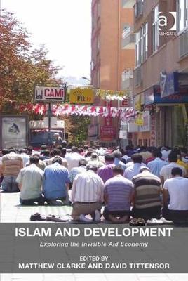 Islam and Development: Exploring the Invisible Aid Economy - Matthew Clarke,David Tittensor - cover