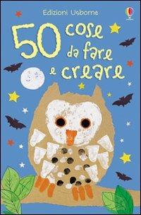 50 cose da fare e creare. Ediz. a colori - copertina
