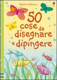 Cinquanta cose da disegnare e dipingere. Ediz. illustrata - copertina