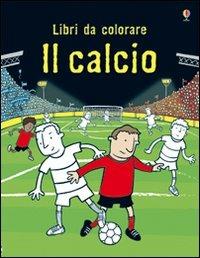 Il calcio. Ediz. illustrata - Kirsteen Rogers,Candice Whatmore - copertina