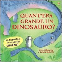 Quant'era grande un dinosauro? Ediz. illustrata - Anna Milbourne,Serena Riglietti - copertina