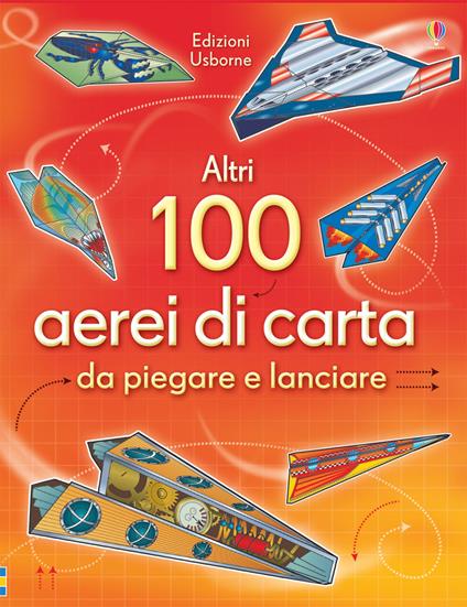 Altri 100 aerei di carta da piegare e lanciare. Aerei di carta. Ediz. illustrata - Andy Tudor - copertina