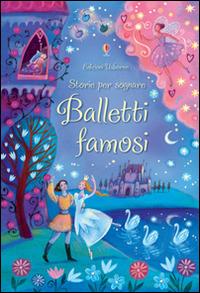 Balletti famosi. Storie per sognare. Ediz. illustrata - Susanna Davidson,Katie Daynes,Alida Massari - copertina