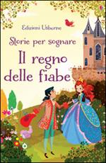 Il regno delle fiabe. Storie per sognare. Ediz. illustrata