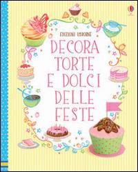 Decora torte e dolci delle feste. Ediz. illustrata - Abigail Wheatley,Francesca Carabelli - copertina